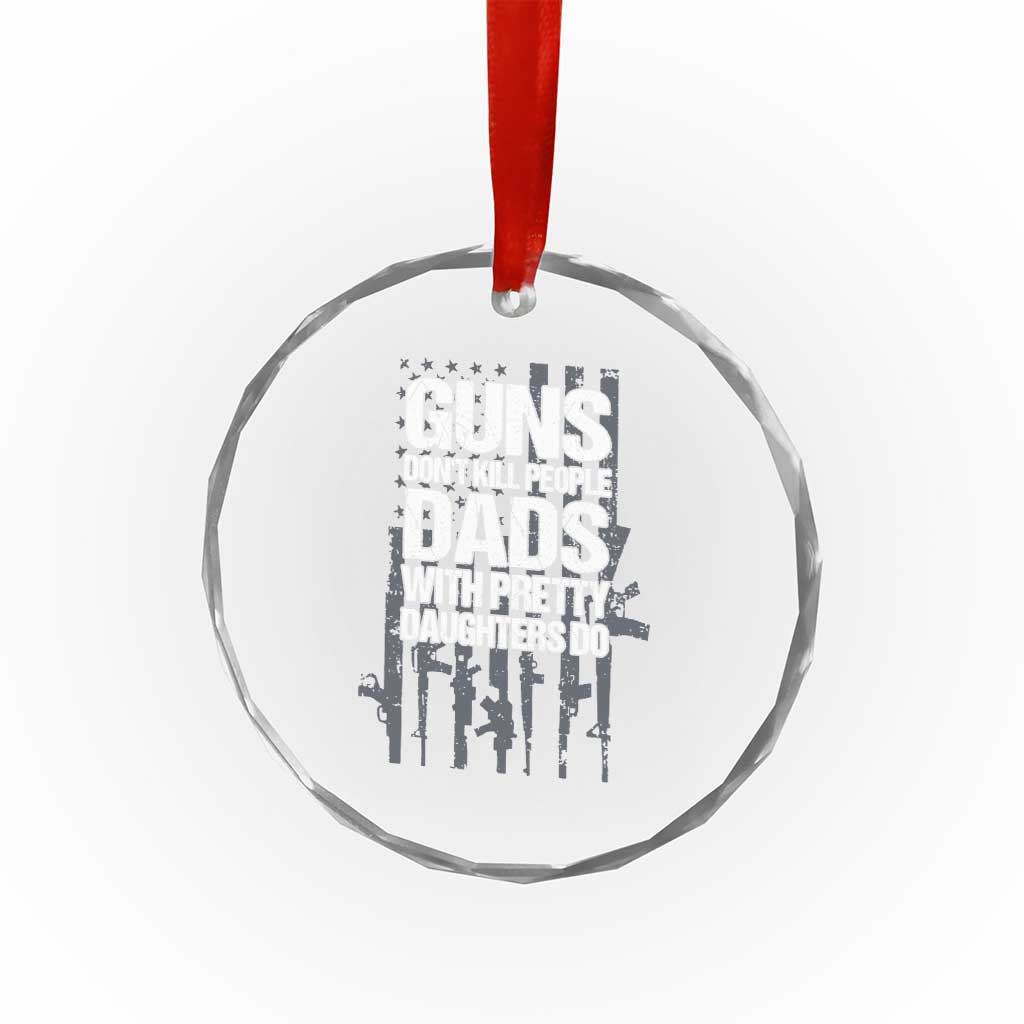 Guns Dont Kill People Dads With Pretty Daughters Do Crystal Glass Ornament Funny Girl Dad Gun American Flag