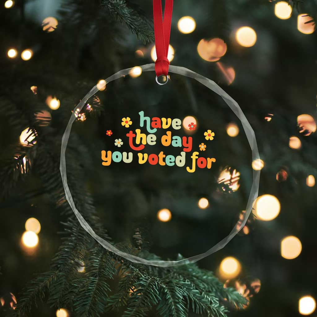 Have The Day You Voted For Crystal Glass Ornament Sarcasm Politics - Wonder Print Shop