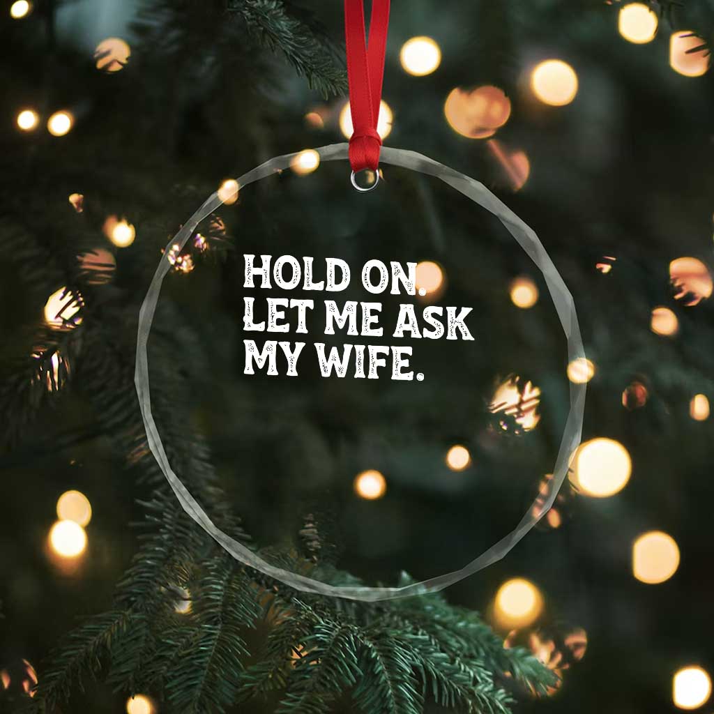 Hold On Let Me Ask My Wife Crystal Glass Ornament Funny Married Humor Gag Gift for Husbands - Wonder Print Shop