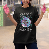 Find What You Love And Let It Kill You Rose Glitch Art T Shirt - Wonder Print Shop