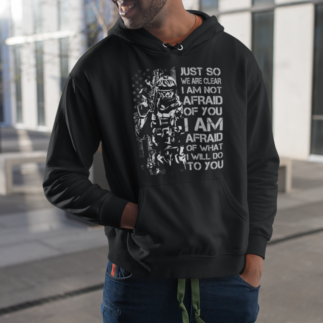 American Patriotic Hoodie Just So We Are Clear I Am Not Afraid Of You I Am Afraid Of What I Will Do To you - Wonder Print Shop
