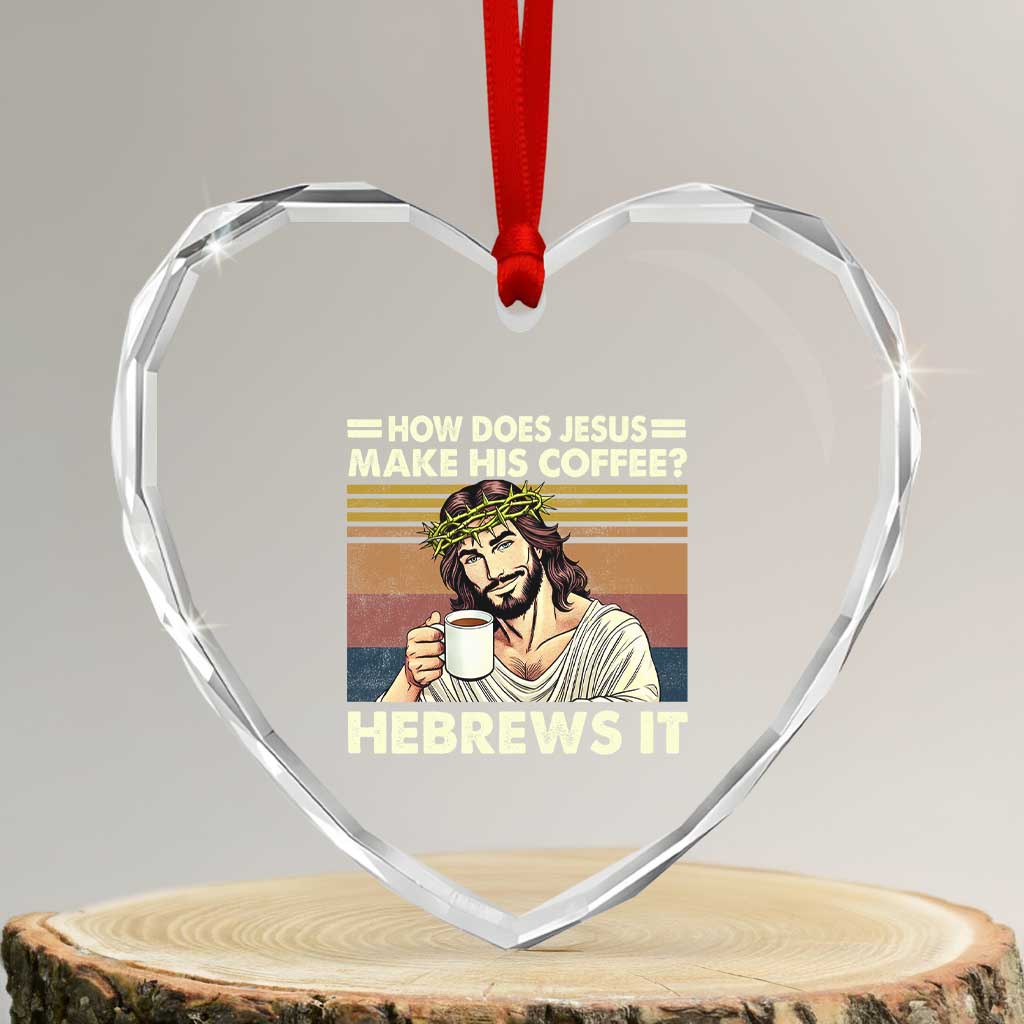 How Does Jesus Make His Coffee Hebrews It Heart Crystal Glass Ornament Funny Christian Coffee Lover - Wonder Print Shop