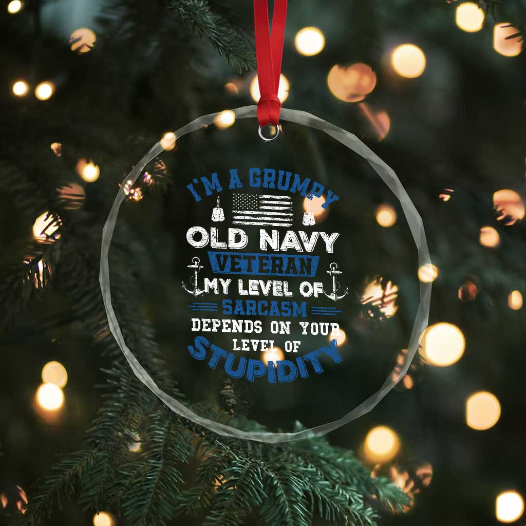 I Am A Grumpy Old Navy Veteran My Level Of Sarcasm Depends On Your Level Of Stupidity Crystal Glass Ornament TS11