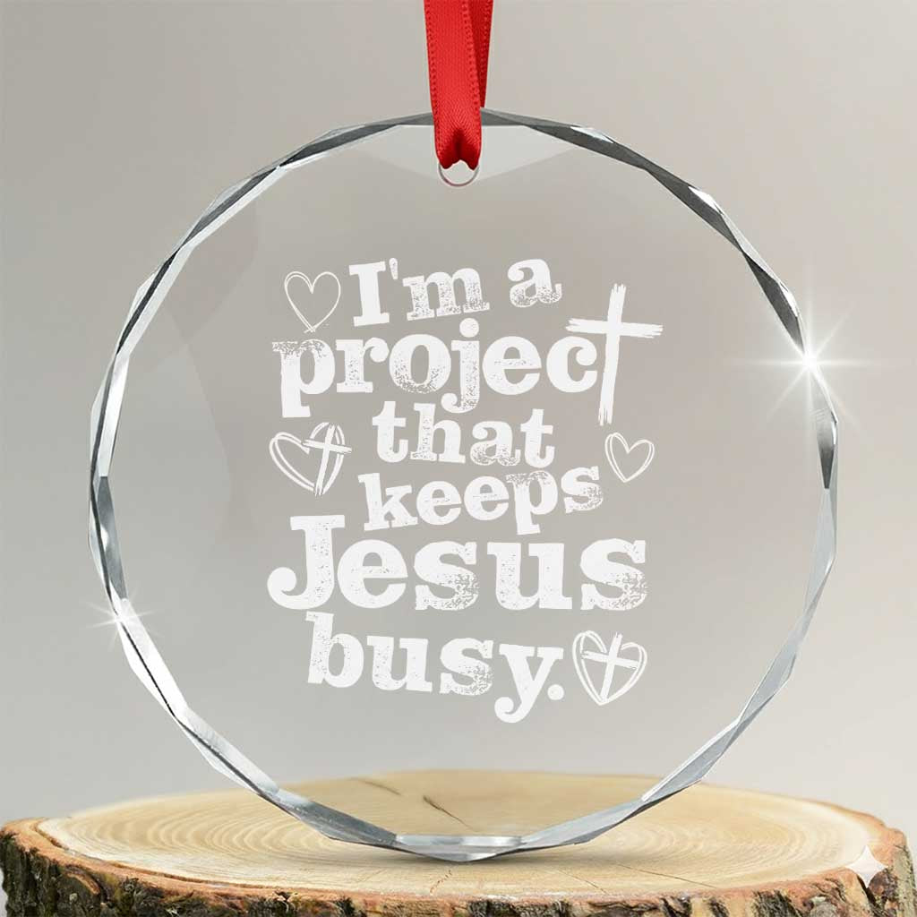 I am a Project That Keeps Jesus Busy Funny Christian Typography Crystal Glass Ornament Faith Humor Inspirational Gift
