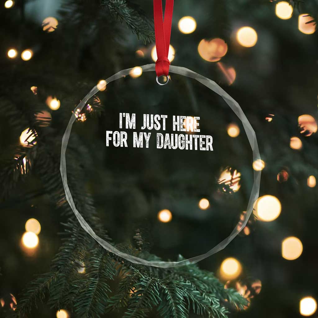 I Am Just Here For My Daughter Crystal Glass Ornament Funny Mom Dad