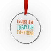 I Am Just Here To Pay For Everything Crystal Glass Ornament Funny Mom Dad