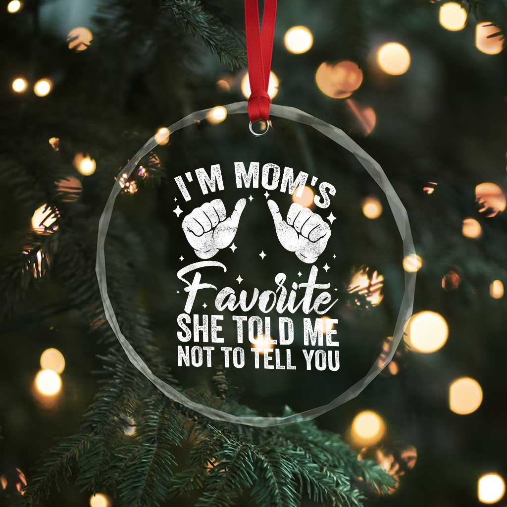 I Am Moms Favorite She Told Me Not To Tell You Crystal Glass Ornament - Wonder Print Shop