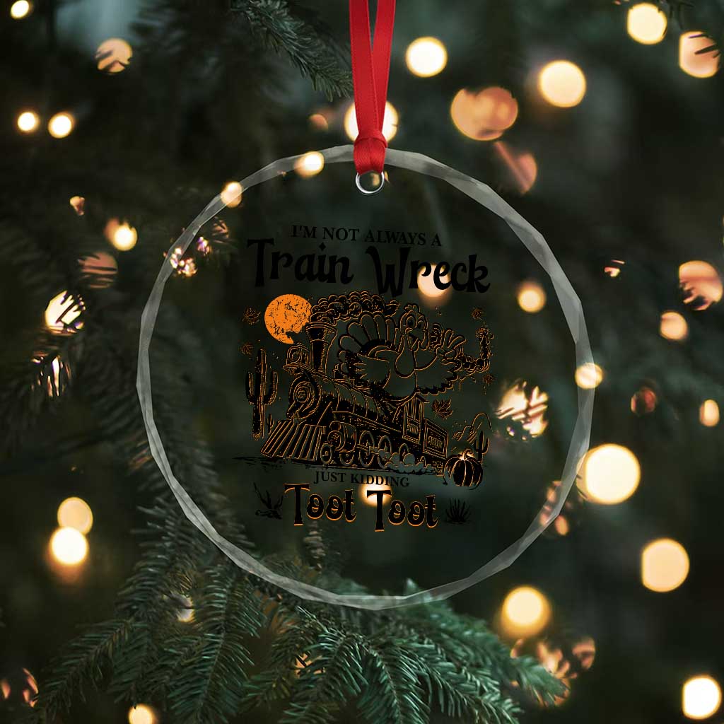 I Am Not Always A Train Wreck Just Kidding Toot Toot Crystal Glass Ornament Funny Thanksgiving Turkey - Wonder Print Shop