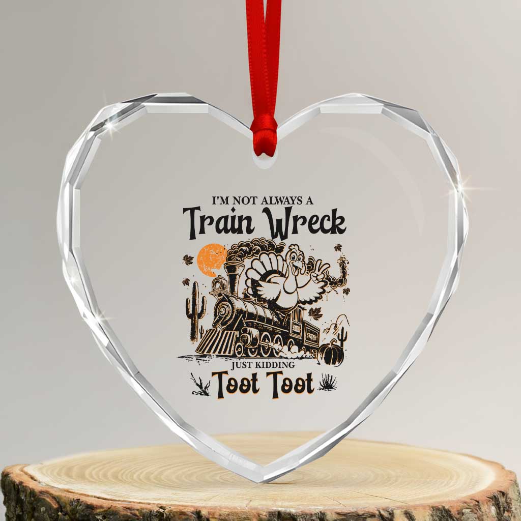 I Am Not Always A Train Wreck Just Kidding Toot Toot Heart Crystal Glass Ornament Funny Thanksgiving Turkey - Wonder Print Shop