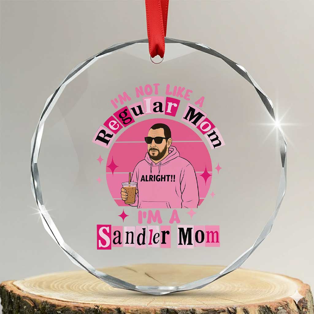 I Am Not Like A Regular Mom I Am A Sandler Mom Crystal Glass Ornament Funny Mother's Day Meme