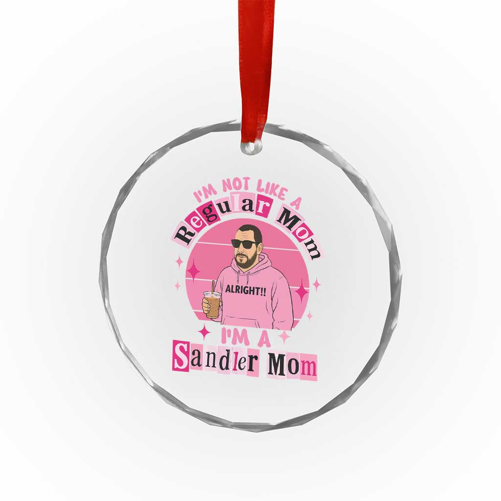 I Am Not Like A Regular Mom I Am A Sandler Mom Crystal Glass Ornament Funny Mother's Day Meme