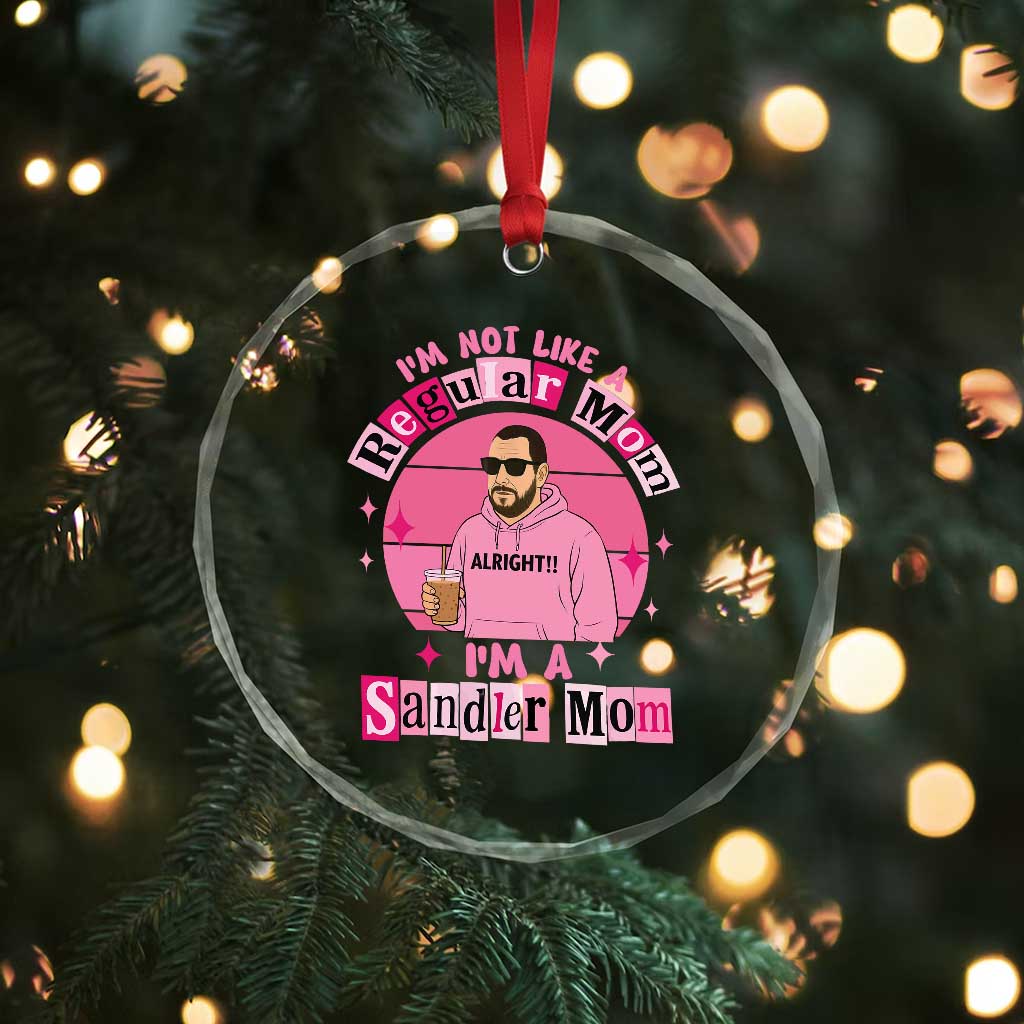 I Am Not Like A Regular Mom I Am A Sandler Mom Crystal Glass Ornament Funny Mother's Day Meme
