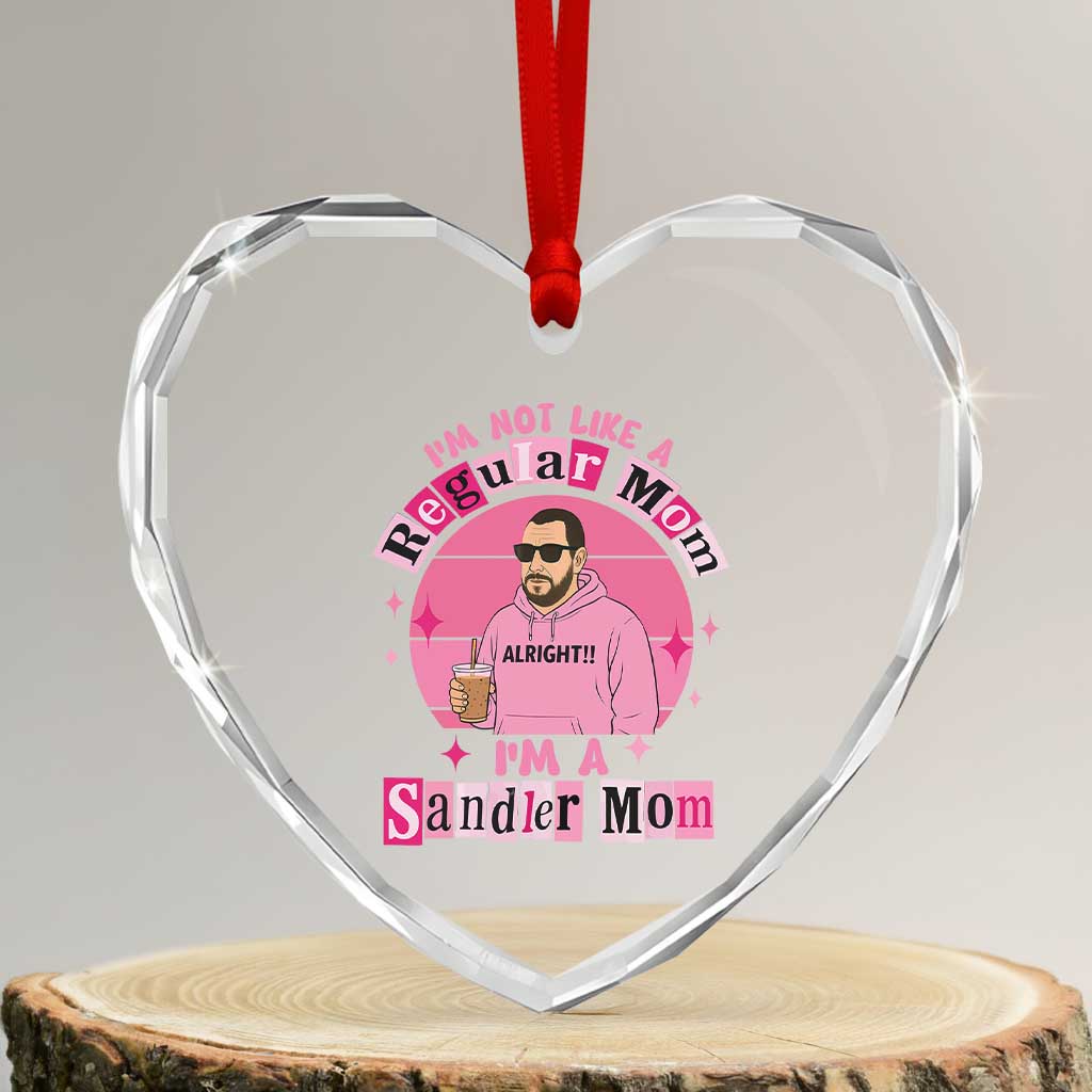 I Am Not Like A Regular Mom I Am A Sandler Mom Heart Crystal Glass Ornament Funny Mother's Day Meme