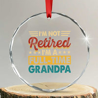 I Am Not Retired I Am A Full Time Grandpa Crystal Glass Ornament Funny Retirement Grandfather Father's Day