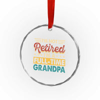 I Am Not Retired I Am A Full Time Grandpa Crystal Glass Ornament Funny Retirement Grandfather Father's Day
