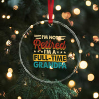 I Am Not Retired I Am A Full Time Grandpa Crystal Glass Ornament Funny Retirement Grandfather Father's Day
