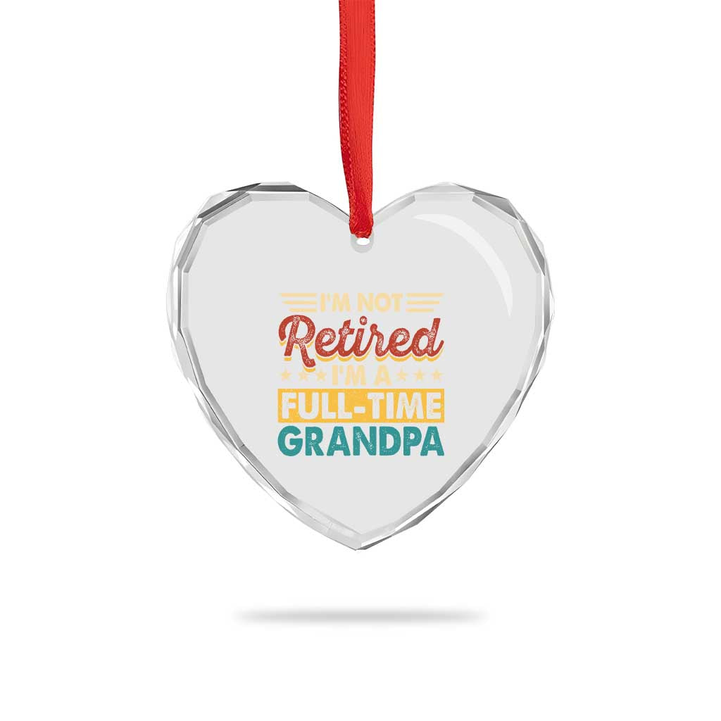 I Am Not Retired I Am A Full Time Grandpa Heart Crystal Glass Ornament Funny Retirement Grandfather Father's Day