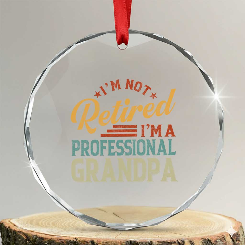 I Am Not Retired I Am A Professional Grandpa Crystal Glass Ornament Funny Retirement Grandfather Father's Day