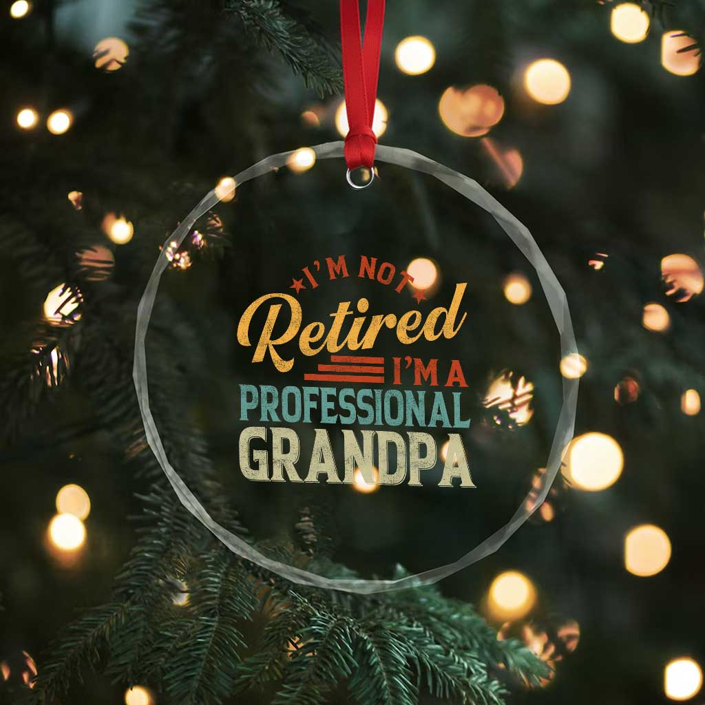 I Am Not Retired I Am A Professional Grandpa Crystal Glass Ornament Funny Retirement Grandfather Father's Day
