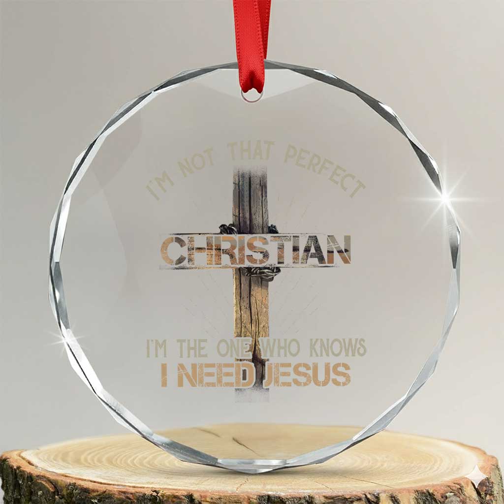 I Am Not That Perfect Christian I Am The One Who Knows I Need Jesus Crystal Glass Ornament - Wonder Print Shop