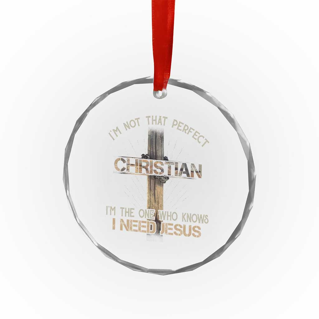 I Am Not That Perfect Christian I Am The One Who Knows I Need Jesus Crystal Glass Ornament - Wonder Print Shop