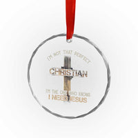 I Am Not That Perfect Christian I Am The One Who Knows I Need Jesus Crystal Glass Ornament - Wonder Print Shop