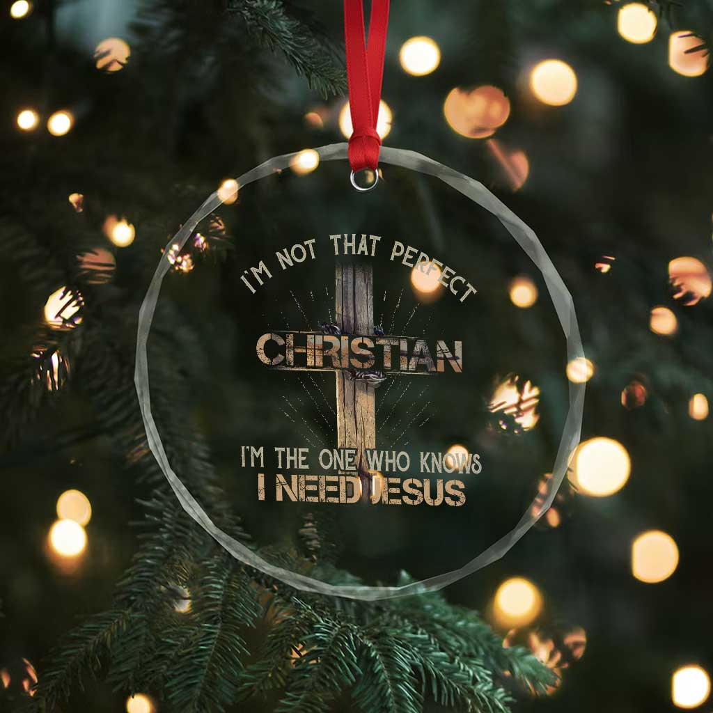 I Am Not That Perfect Christian I Am The One Who Knows I Need Jesus Crystal Glass Ornament - Wonder Print Shop