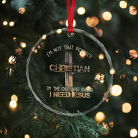 I Am Not That Perfect Christian I Am The One Who Knows I Need Jesus Crystal Glass Ornament - Wonder Print Shop