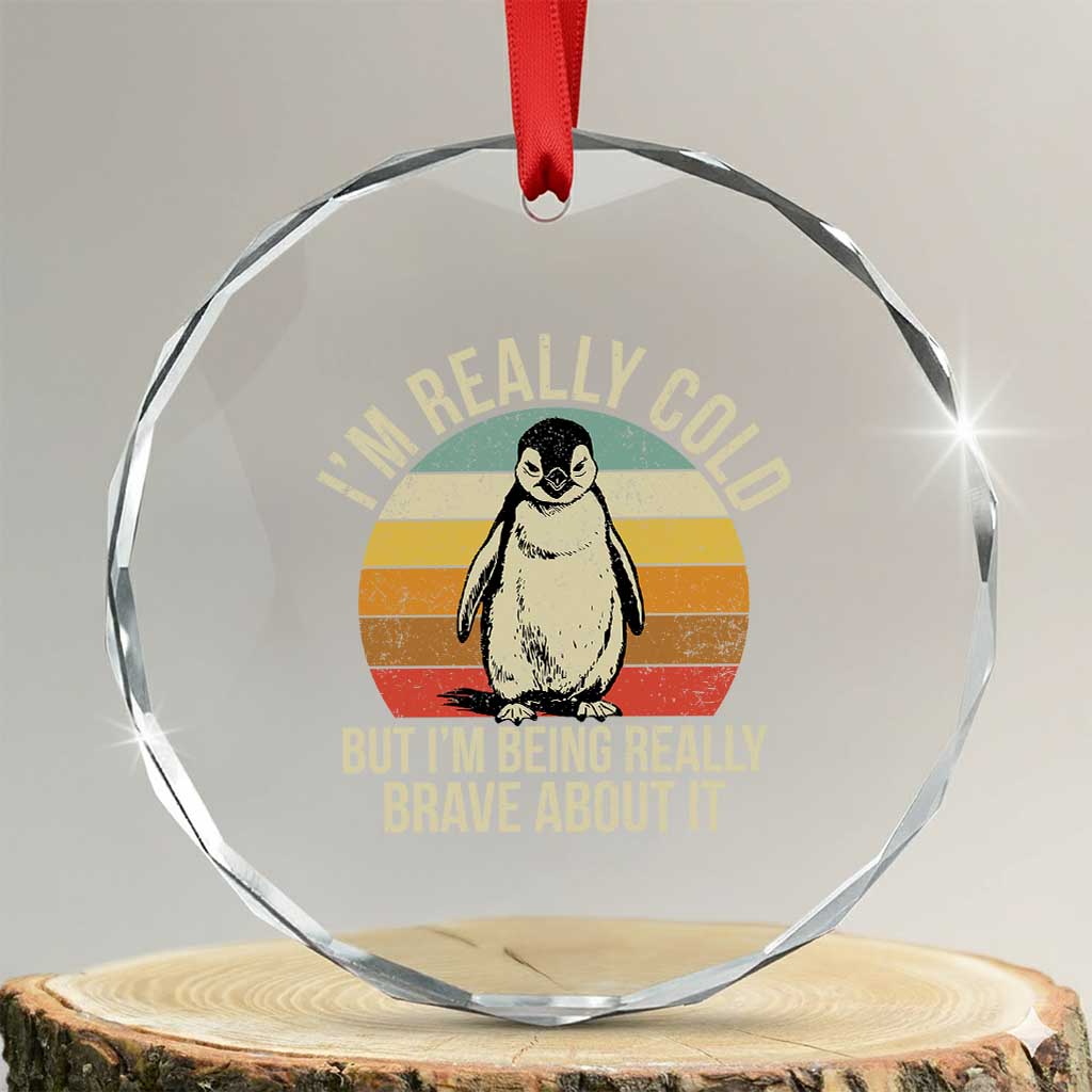 I Am Really Cold But I'm Being Really Brave About It Crystal Glass Ornament Funny Penguin