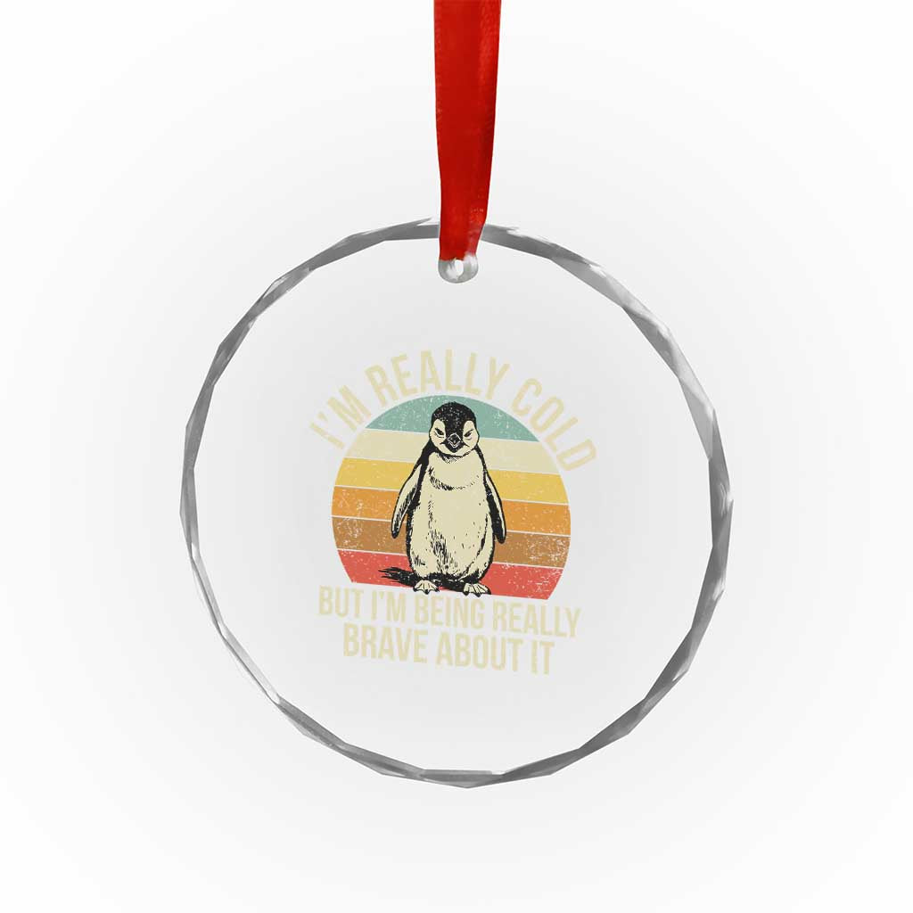 I Am Really Cold But I'm Being Really Brave About It Crystal Glass Ornament Funny Penguin