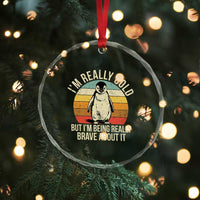 I Am Really Cold But I'm Being Really Brave About It Crystal Glass Ornament Funny Penguin