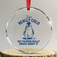 I Am Really Cold But I'm Being Really Brave About It Penguin Crystal Glass Ornament