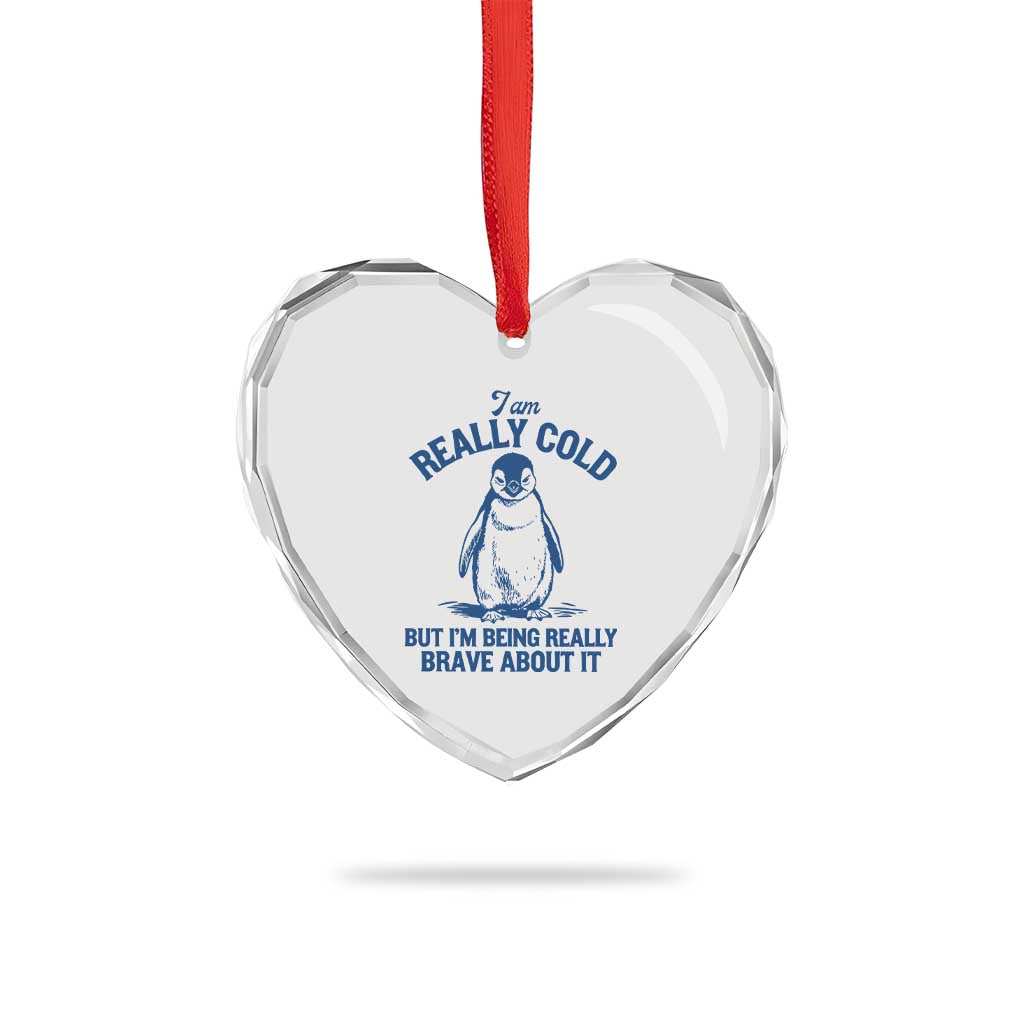 I Am Really Cold But I'm Being Really Brave About It Penguin Heart Crystal Glass Ornament