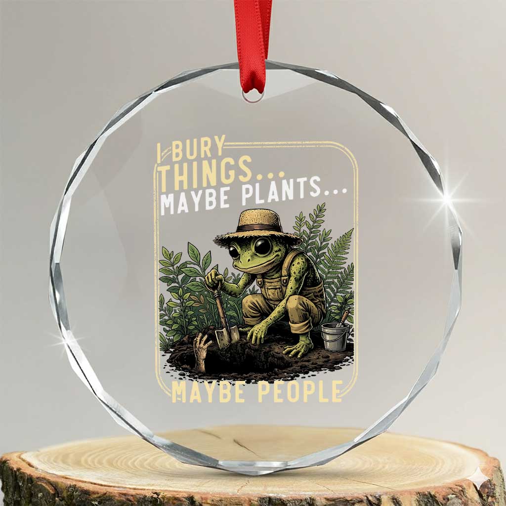 I Bury Things Maybe Plants Maybe People Crystal Glass Ornament Funny Sarcastic Frog Garden Lover