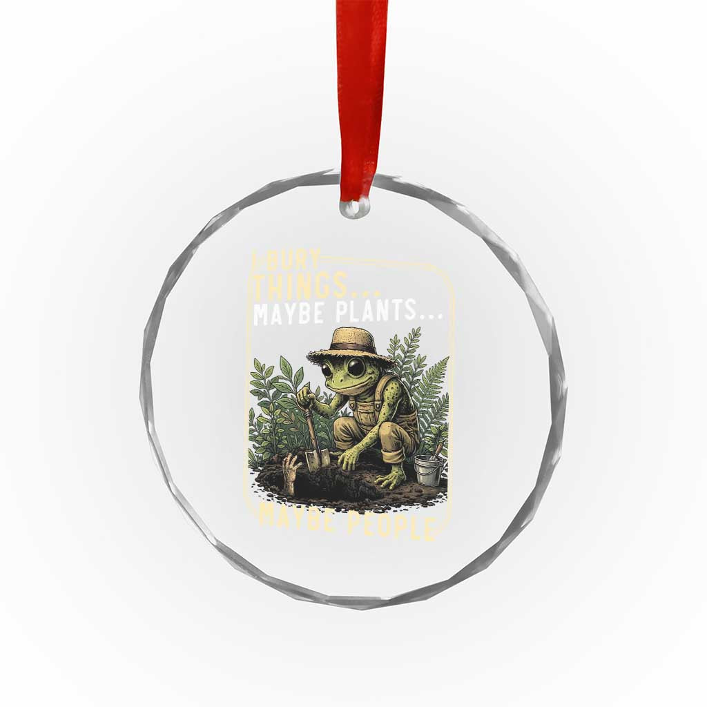 I Bury Things Maybe Plants Maybe People Crystal Glass Ornament Funny Sarcastic Frog Garden Lover