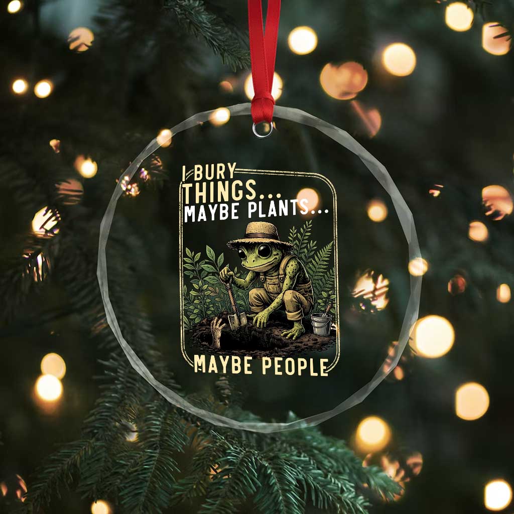 I Bury Things Maybe Plants Maybe People Crystal Glass Ornament Funny Sarcastic Frog Garden Lover