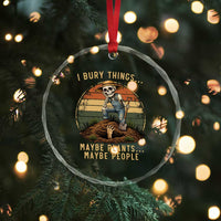 I Bury Things Maybe Plants Maybe People Crystal Glass Ornament Funny Sarcastic Skeleton Garden Lover