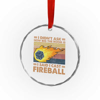 I Didnt Ask How Big The Room Is I Said I Cast Fireball Crystal Glass Ornament RPG Tabletop Gamer - Wonder Print Shop