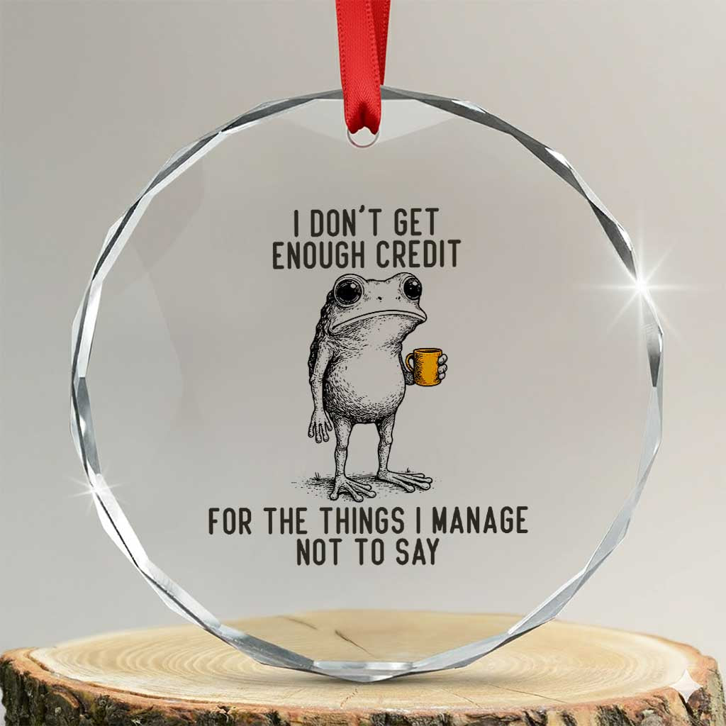 I Do Not Get Enough Credit For The Things I Manage Not To Say Crystal Glass Ornament Funny Frog Sarcastic Adult Humor - Wonder Print Shop