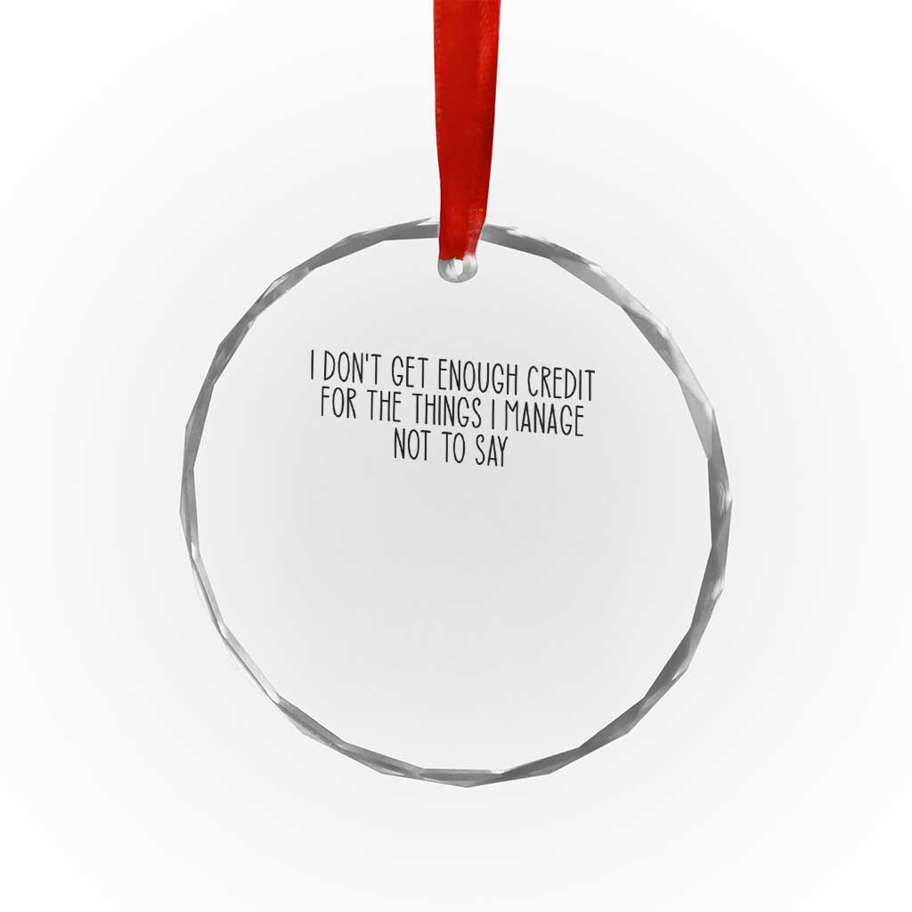I Do Not Get Enough Credit For The Things I Manage Not To Say Crystal Glass Ornament Funny Sarcastic Adult Humor - Wonder Print Shop
