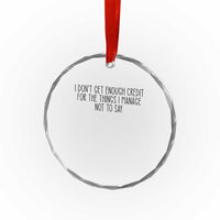 I Do Not Get Enough Credit For The Things I Manage Not To Say Crystal Glass Ornament Funny Sarcastic Adult Humor - Wonder Print Shop