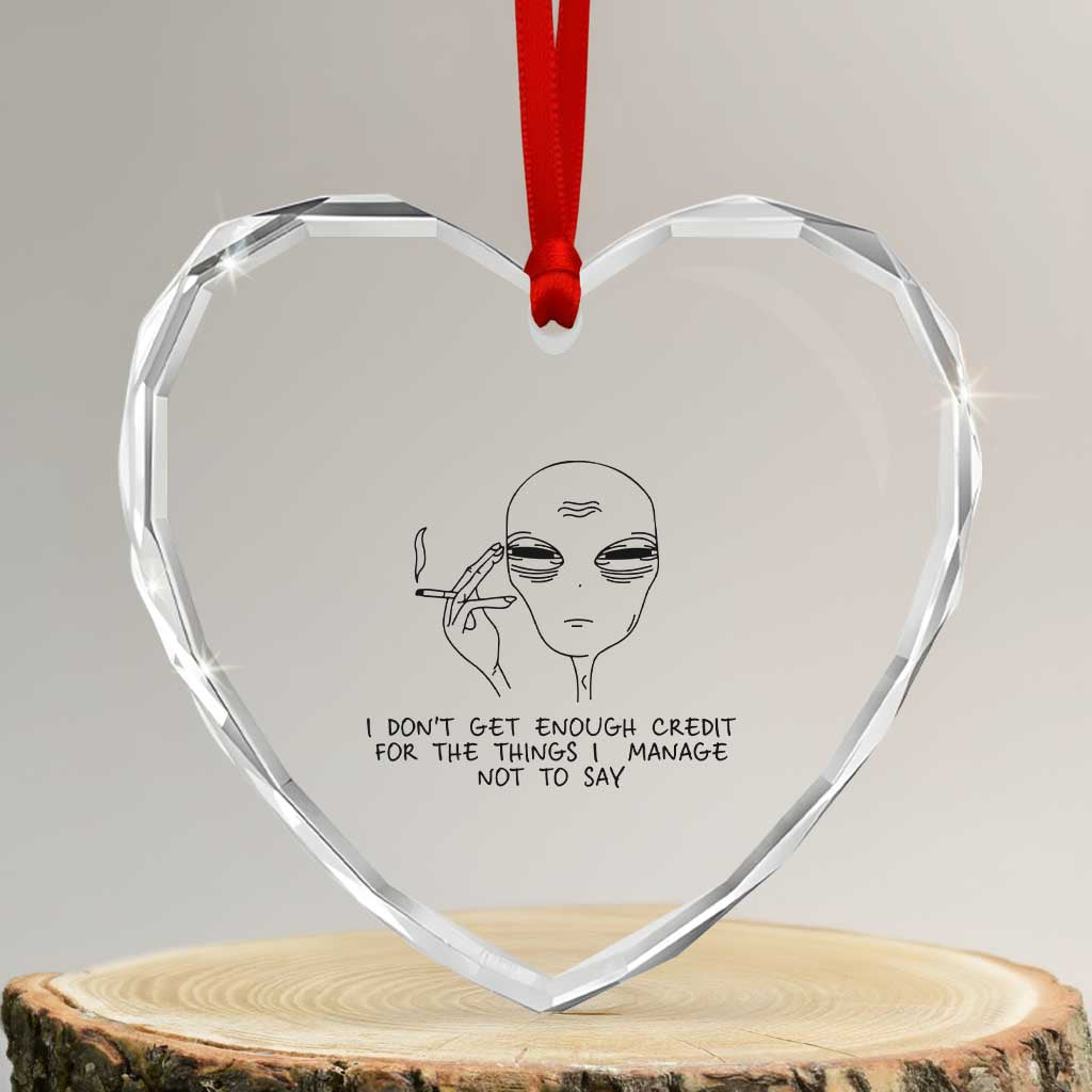 I Do Not Get Enough Credit For The Things I Manage Not To Say Heart Crystal Glass Ornament Funny Alien Smoking Sarcastic Adult Humor - Wonder Print Shop