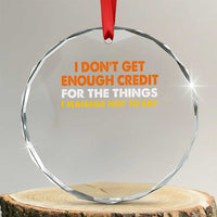 I Dont Get Enough Credit For The Things I Mange Not Say Crystal Glass Ornament Funny Mean Person Adult Humor