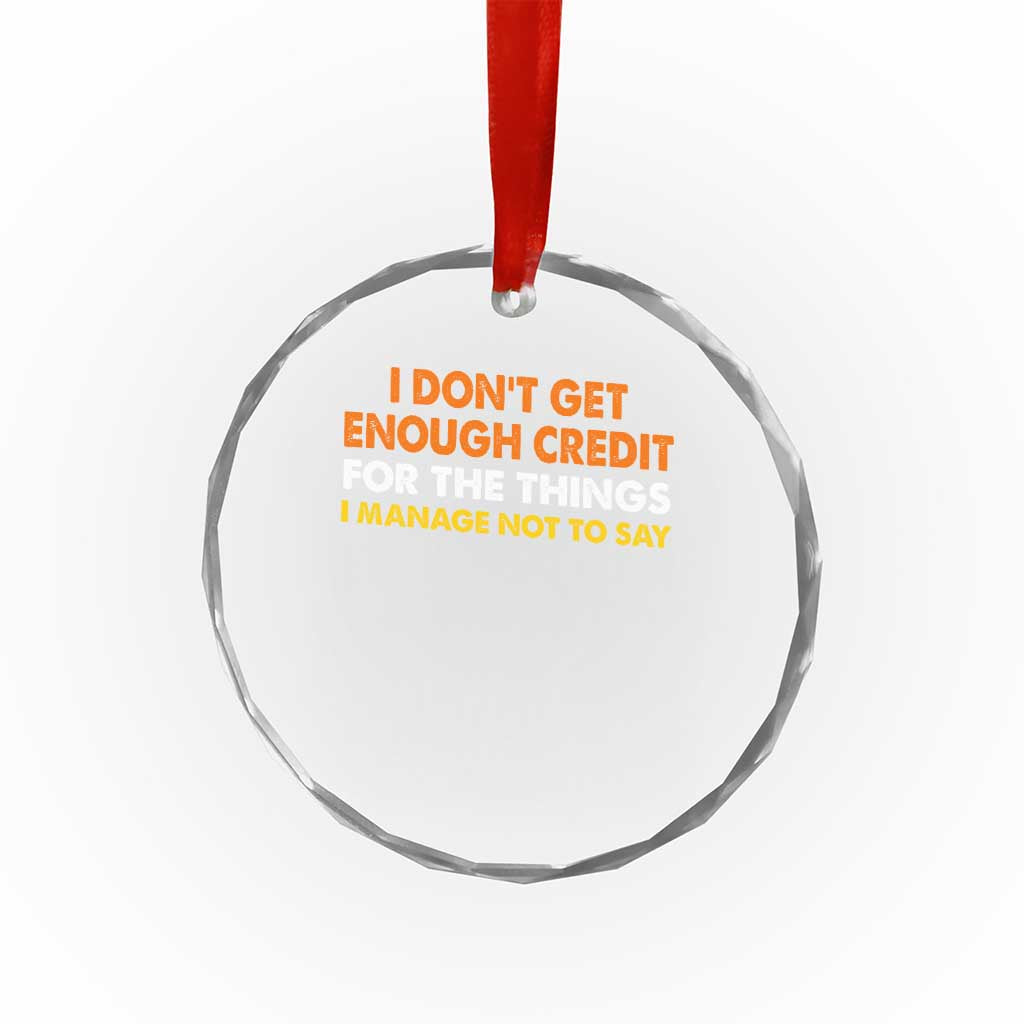 I Dont Get Enough Credit For The Things I Mange Not Say Crystal Glass Ornament Funny Mean Person Adult Humor