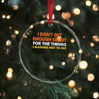 I Dont Get Enough Credit For The Things I Mange Not Say Crystal Glass Ornament Funny Mean Person Adult Humor