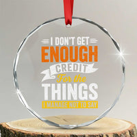 I Dont Get Enough Credit For The Things I Mange Not Say Crystal Glass Ornament Sarcastic Mean Person Adult Humor