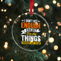 I Dont Get Enough Credit For The Things I Mange Not Say Crystal Glass Ornament Sarcastic Mean Person Adult Humor