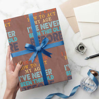 I Dont Know How To Act My Age I've Never Been This Old Before Wrapping Paper Roll Funny Old Birthday - Wonder Print Shop