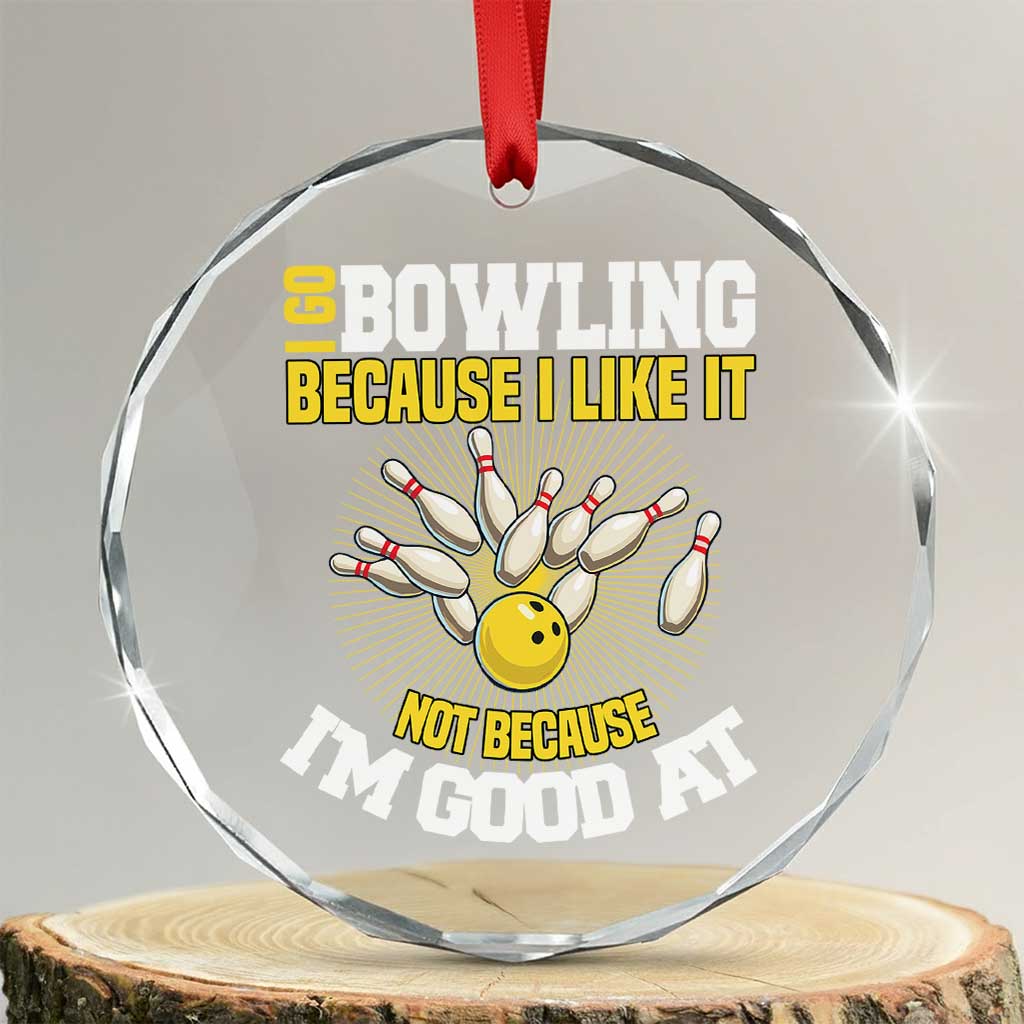 I Go Bowling Because I Like It Not Because Im Good At It Crystal Glass Ornament Funny Bowling Gift - Wonder Print Shop