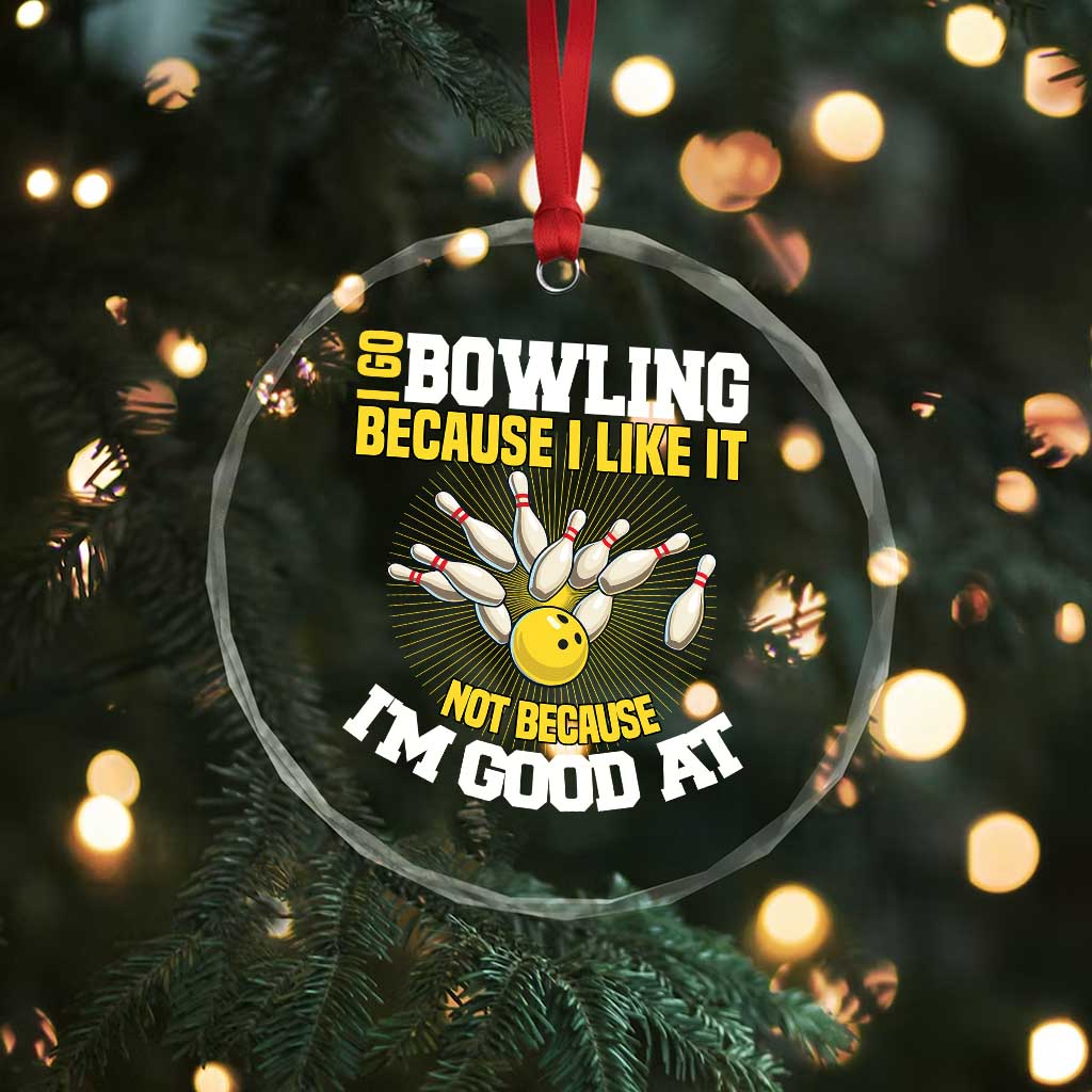 I Go Bowling Because I Like It Not Because Im Good At It Crystal Glass Ornament Funny Bowling Gift - Wonder Print Shop